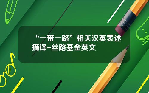 “一带一路”相关汉英表述摘译-丝路基金英文