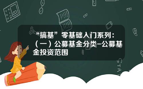 “搞基”零基础入门系列：（一）公募基金分类-公募基金投资范围