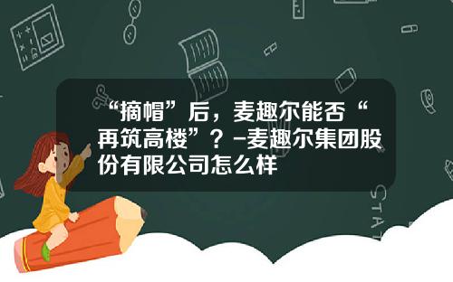 “摘帽”后，麦趣尔能否“再筑高楼”？-麦趣尔集团股份有限公司怎么样