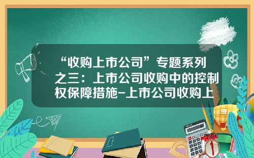 “收购上市公司”专题系列之三：上市公司收购中的控制权保障措施-上市公司收购上市公司