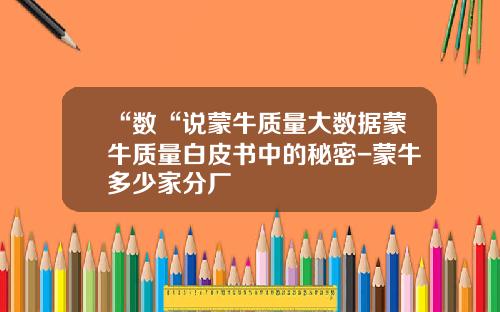 “数“说蒙牛质量大数据蒙牛质量白皮书中的秘密-蒙牛多少家分厂