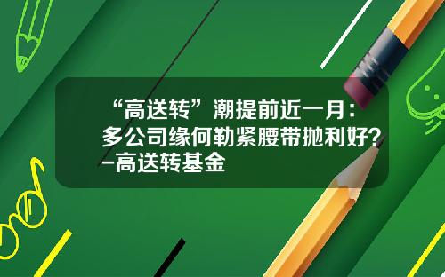 “高送转”潮提前近一月：多公司缘何勒紧腰带抛利好？-高送转基金