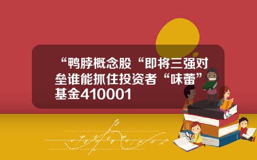 “鸭脖概念股“即将三强对垒谁能抓住投资者“味蕾”-基金410001