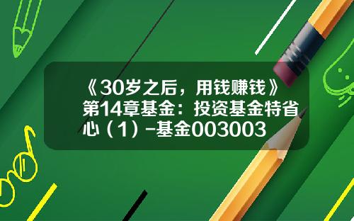 《30岁之后，用钱赚钱》第14章基金：投资基金特省心（1）-基金003003