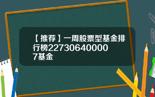 【推荐】一周股票型基金排行榜227306400007基金