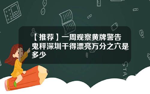 【推荐】一周观察黄牌警告鬼秤深圳干得漂亮万分之六是多少