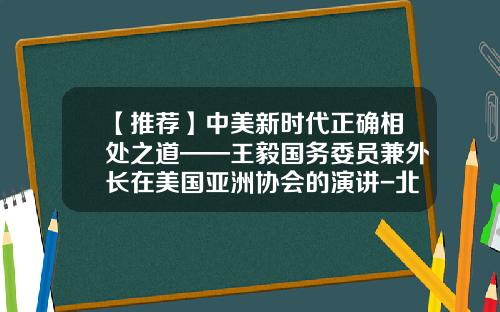 【推荐】中美新时代正确相处之道——王毅国务委员兼外长在美国亚洲协会的演讲-北京华气清洁能源投资有限公司