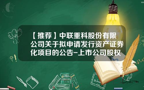 【推荐】中联重科股份有限公司关于拟申请发行资产证券化项目的公告-上市公司股权激励行权融资