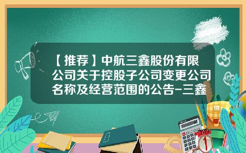 【推荐】中航三鑫股份有限公司关于控股子公司变更公司名称及经营范围的公告-三鑫幕墙公司