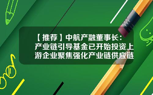 【推荐】中航产融董事长：产业链引导基金已开始投资上游企业聚焦强化产业链供应链安全可控-产业链基金