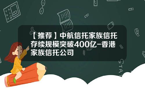 【推荐】中航信托家族信托存续规模突破400亿-香港家族信托公司