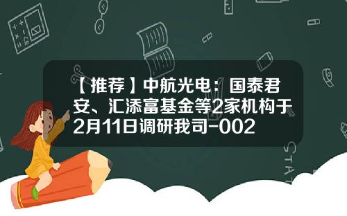 【推荐】中航光电:国泰君安、汇添富基金等2家机构于2月11日调研我司-002179基金