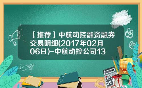 【推荐】中航动控融资融券交易明细(2017年02月06日)-中航动控公司13年度