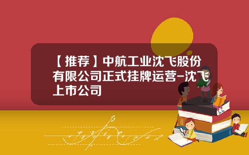 【推荐】中航工业沈飞股份有限公司正式挂牌运营-沈飞上市公司