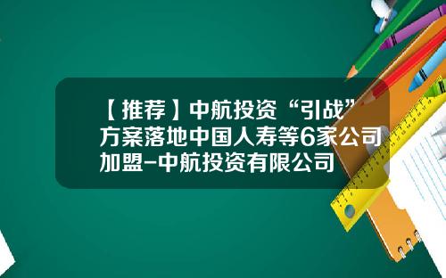 【推荐】中航投资“引战”方案落地中国人寿等6家公司加盟-中航投资有限公司