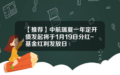 【推荐】中航瑞夏一年定开债发起将于1月19日分红-基金红利发放日