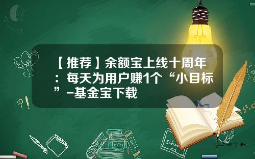 【推荐】余额宝上线十周年:每天为用户赚1个“小目标”-基金宝下载