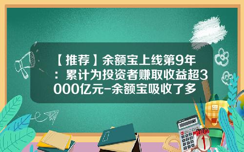 【推荐】余额宝上线第9年:累计为投资者赚取收益超3000亿元-余额宝吸收了多少资金