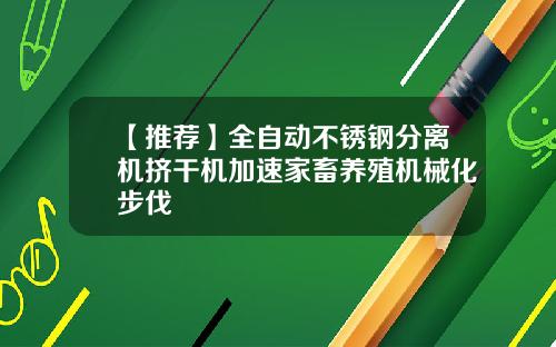 【推荐】全自动不锈钢分离机挤干机加速家畜养殖机械化步伐