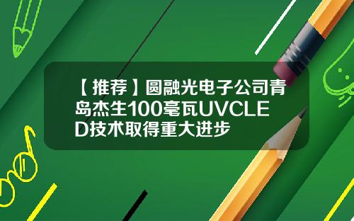 【推荐】圆融光电子公司青岛杰生100毫瓦UVCLED技术取得重大进步