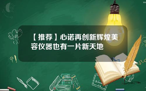 【推荐】心诺再创新辉煌美容仪器也有一片新天地