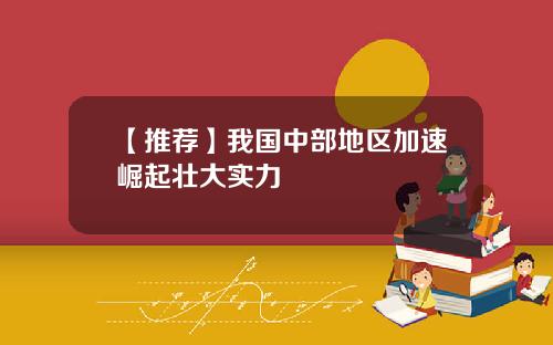 【推荐】我国中部地区加速崛起壮大实力