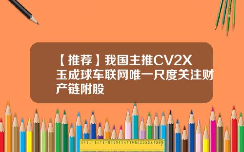 【推荐】我国主推CV2X玉成球车联网唯一尺度关注财产链附股