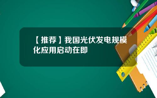 【推荐】我国光伏发电规模化应用启动在即