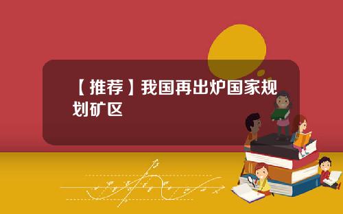 【推荐】我国再出炉国家规划矿区