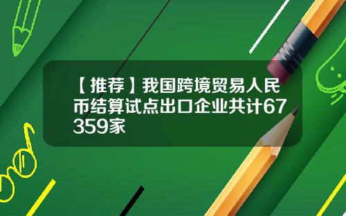 【推荐】我国跨境贸易人民币结算试点出口企业共计67359家