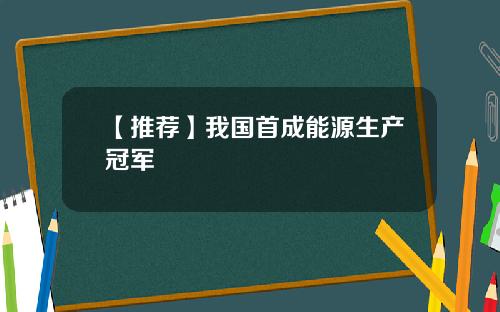 【推荐】我国首成能源生产冠军