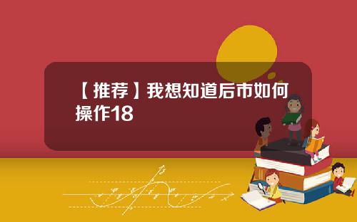 【推荐】我想知道后市如何操作18