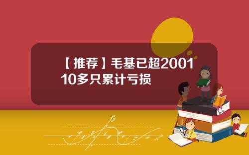 【推荐】毛基已超200110多只累计亏损