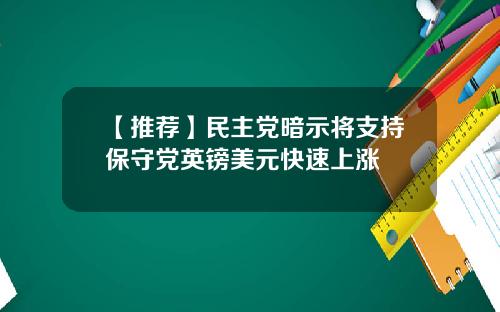 【推荐】民主党暗示将支持保守党英镑美元快速上涨