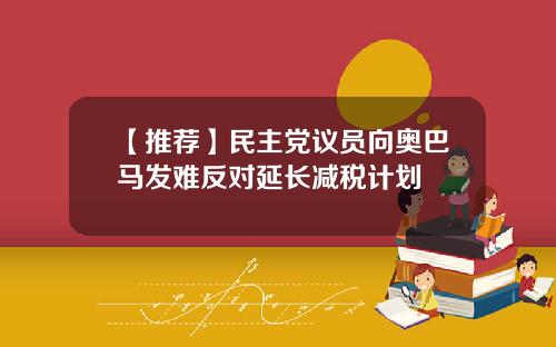 【推荐】民主党议员向奥巴马发难反对延长减税计划