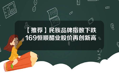 【推荐】民族品牌指数下跌169恒顺醋业股价再创新高