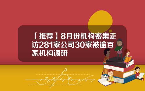 【推荐】8月份机构密集走访281家公司30家被逾百家机构调研