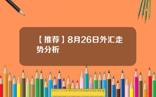 【推荐】8月26日外汇走势分析