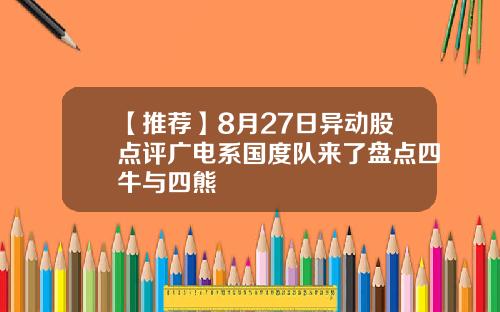 【推荐】8月27日异动股点评广电系国度队来了盘点四牛与四熊