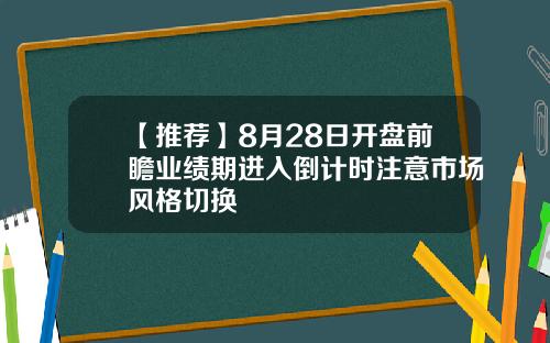 【推荐】8月28日开盘前瞻业绩期进入倒计时注意市场风格切换
