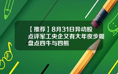 【推荐】8月31日异动股点评军工央企又有大年夜步履盘点四牛与四熊