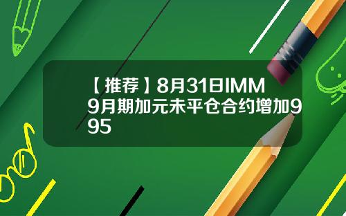 【推荐】8月31日IMM9月期加元未平仓合约增加995