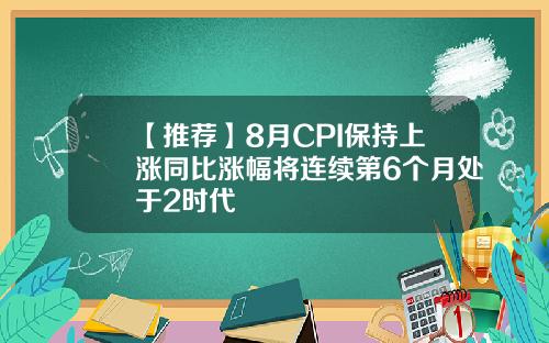 【推荐】8月CPI保持上涨同比涨幅将连续第6个月处于2时代