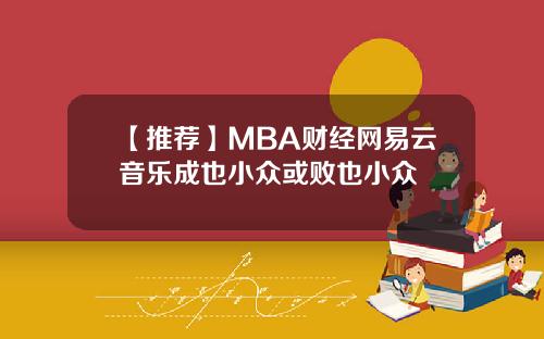【推荐】MBA财经网易云音乐成也小众或败也小众