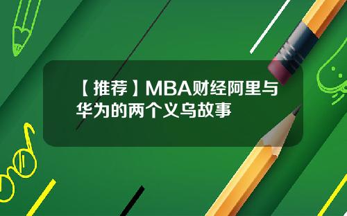 【推荐】MBA财经阿里与华为的两个义乌故事