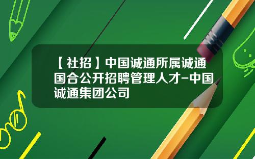 【社招】中国诚通所属诚通国合公开招聘管理人才-中国诚通集团公司