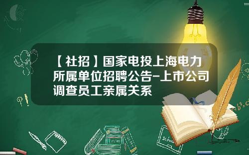 【社招】国家电投上海电力所属单位招聘公告-上市公司调查员工亲属关系