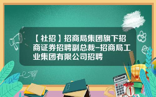 【社招】招商局集团旗下招商证券招聘副总裁-招商局工业集团有限公司招聘