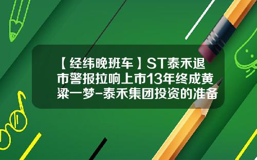 【经纬晚班车】ST泰禾退市警报拉响上市13年终成黄粱一梦-泰禾集团投资的准备上市公司