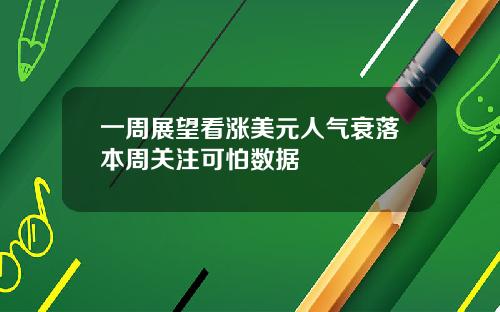 一周展望看涨美元人气衰落本周关注可怕数据